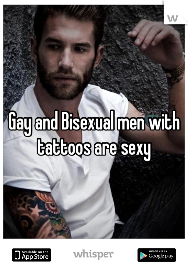 Gay and Bisexual men with tattoos are sexy 