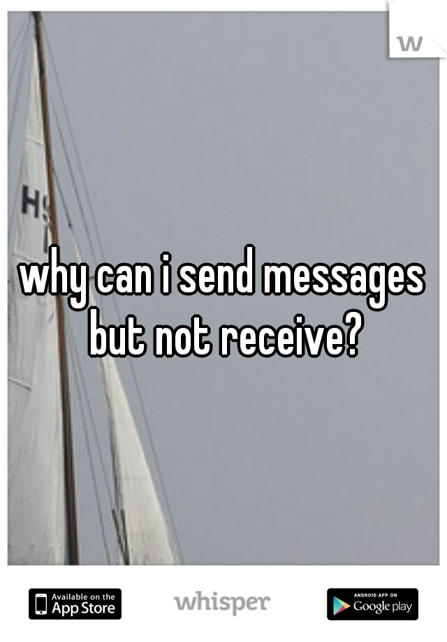 why can i send messages but not receive?