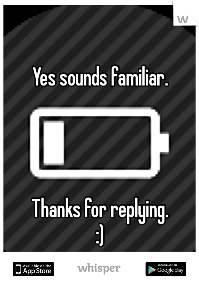 Yes sounds familiar. 




Thanks for replying.
:)