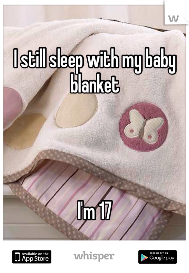I still sleep with my baby blanket




I'm 17