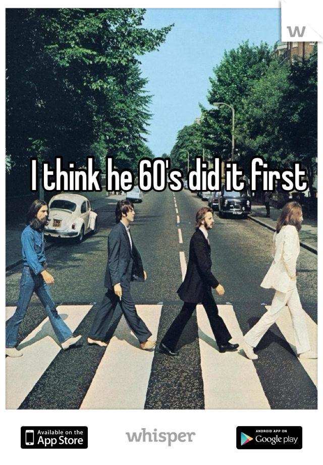 I think he 60's did it first