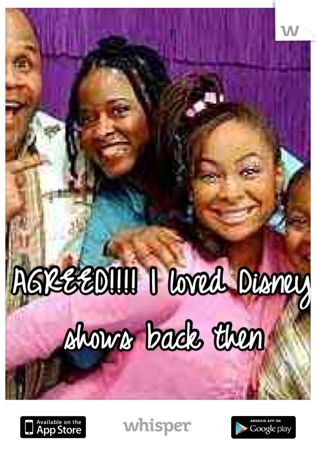 AGREED!!!! I loved Disney shows back then