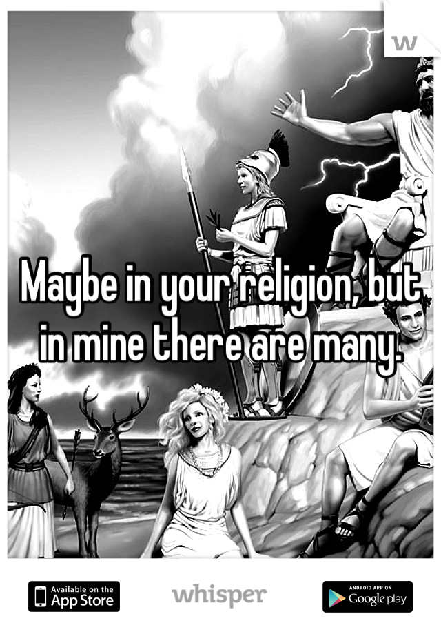 Maybe in your religion, but in mine there are many.