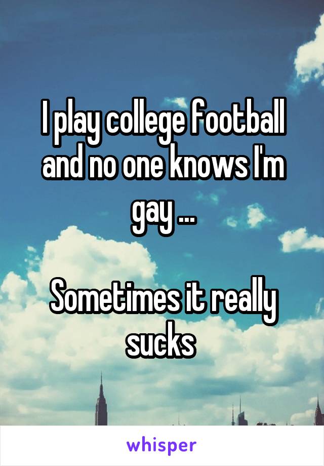 I play college football and no one knows I'm gay ...

Sometimes it really sucks 