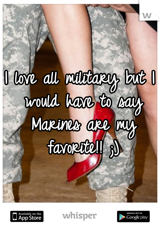 I love all military but I would have to say Marines are my favorite!! ;)
