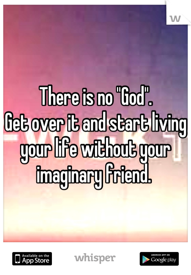 There is no "God".
Get over it and start living your life without your imaginary friend. 