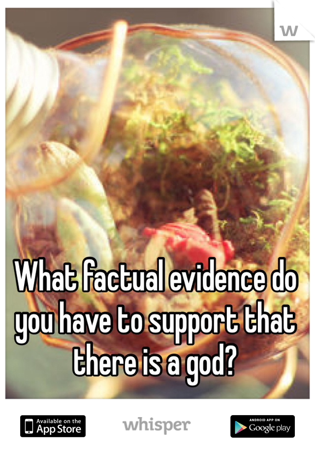 What factual evidence do you have to support that there is a god?