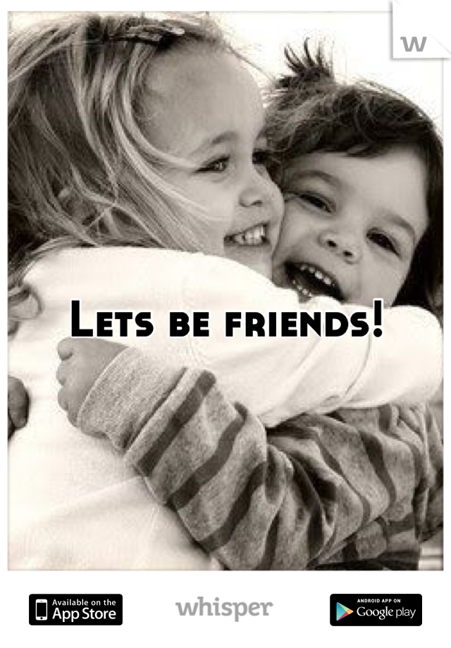 Lets be friends!