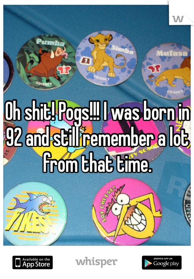 Oh shit! Pogs!!! I was born in 92 and still remember a lot from that time. 