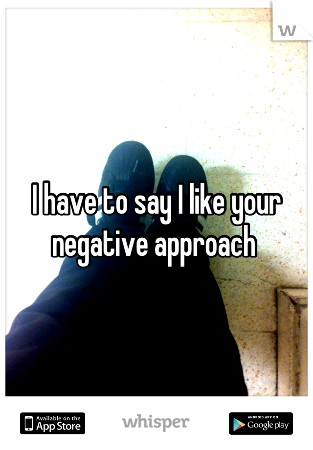 I have to say I like your negative approach 
