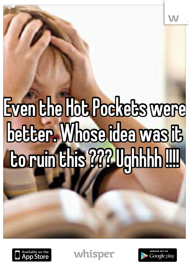 Even the Hot Pockets were better. Whose idea was it to ruin this ??? Ughhhh !!!!