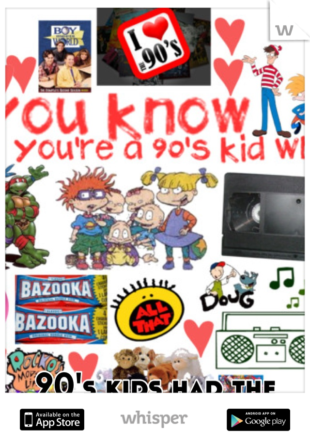 90's kids had the best childhoods.
