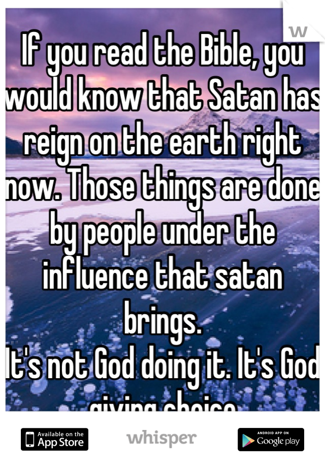 If you read the Bible, you would know that Satan has reign on the earth right now. Those things are done by people under the influence that satan brings. 
It's not God doing it. It's God giving choice