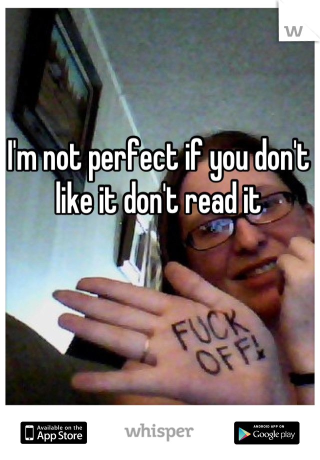 I'm not perfect if you don't like it don't read it