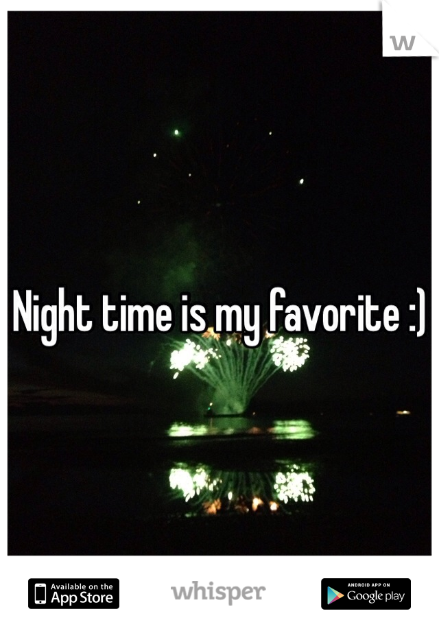 Night time is my favorite :) 