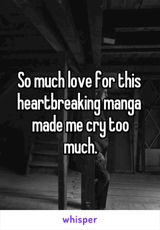 So much love for this 
heartbreaking manga 
made me cry too much.