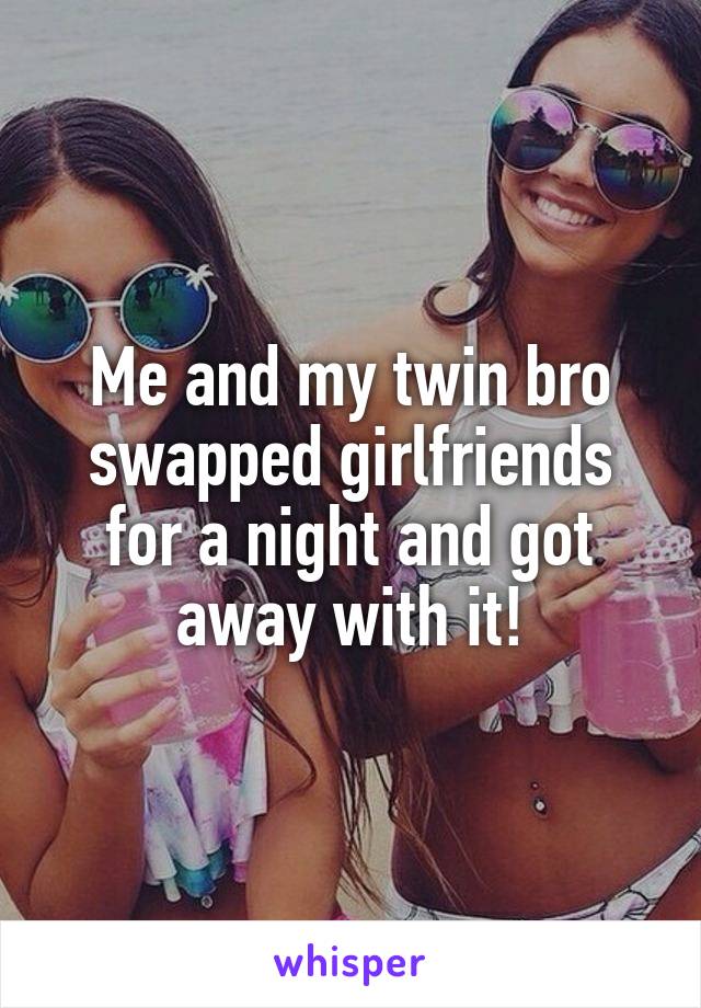 Me and my twin bro swapped girlfriends for a night and got away with it!