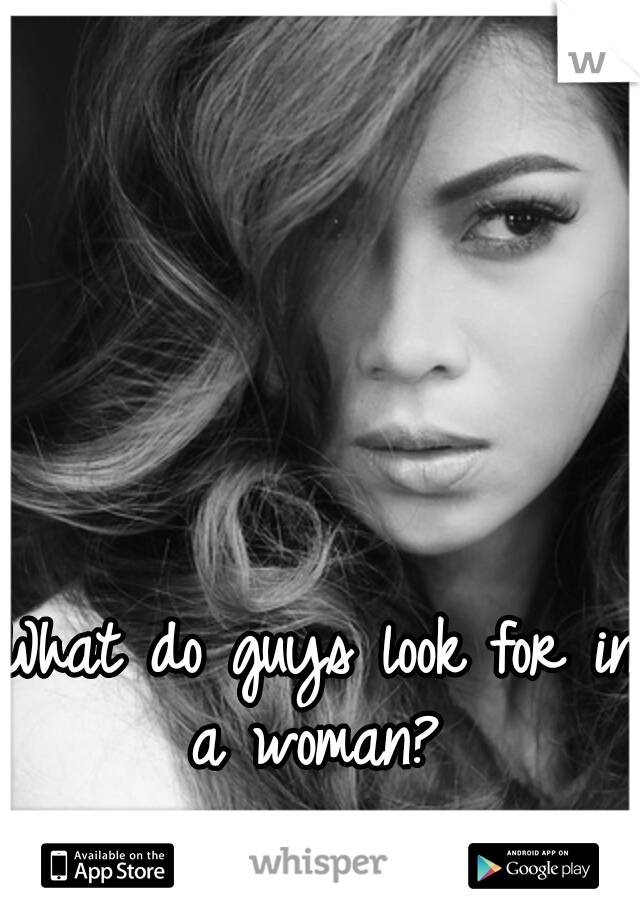 What do guys look for in a woman? 