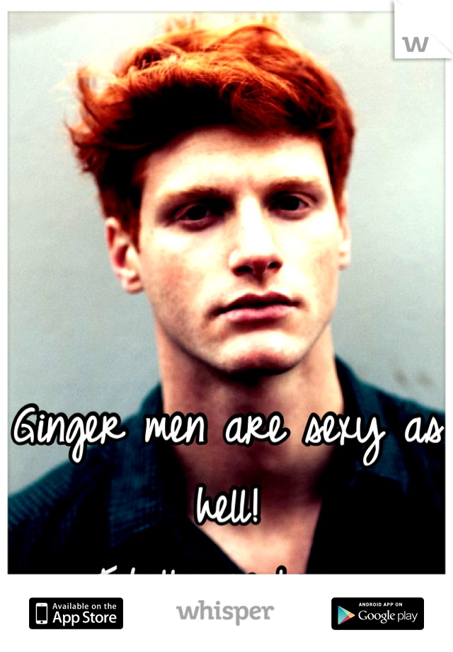 Ginger men are sexy as hell! 
Totally in love. 