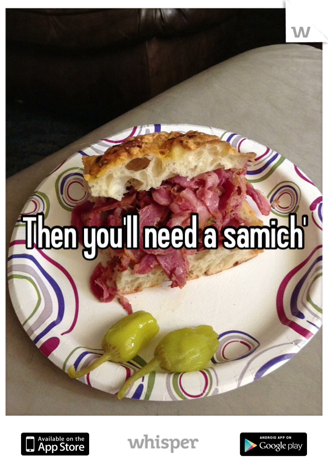 Then you'll need a samich'