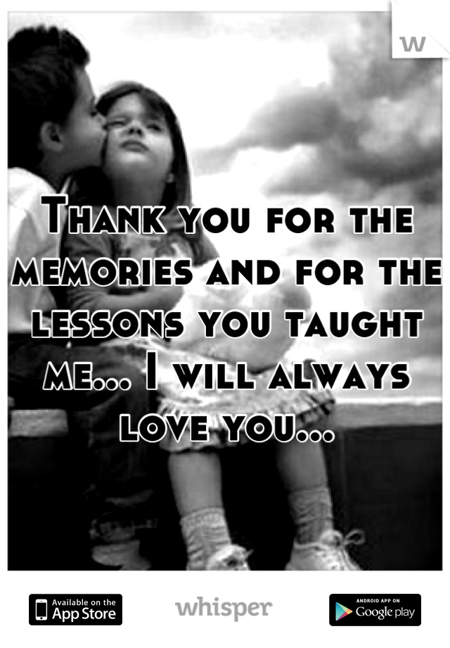 Thank you for the memories and for the lessons you taught me... I will always love you...