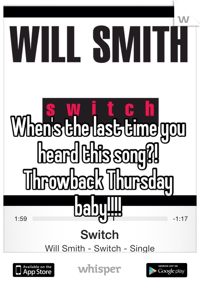 When's the last time you heard this song?! Throwback Thursday baby!!!!