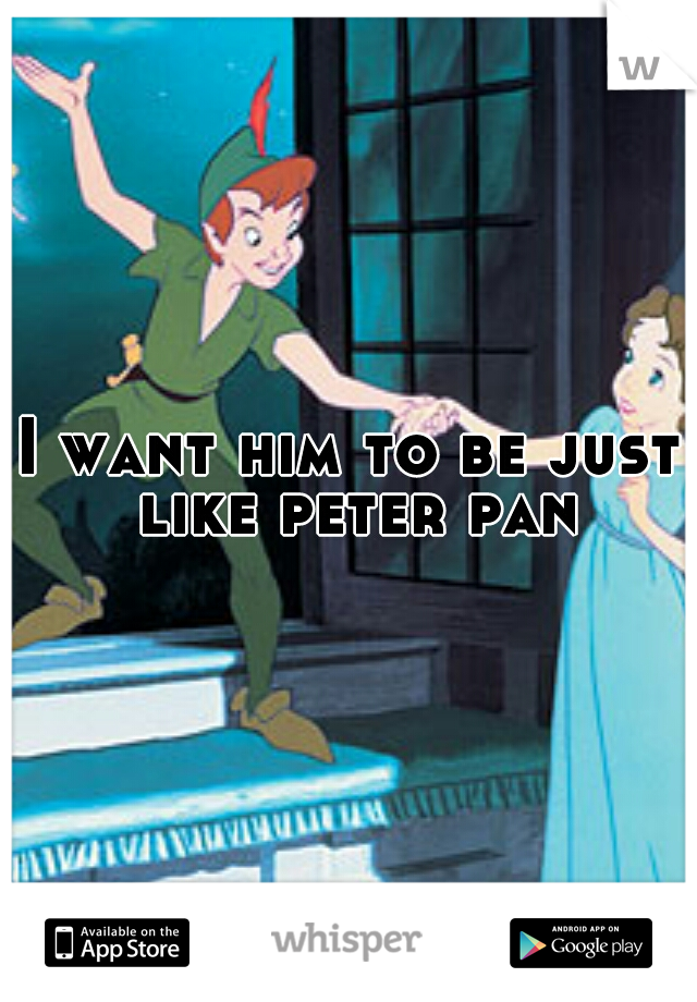 I want him to be just like peter pan