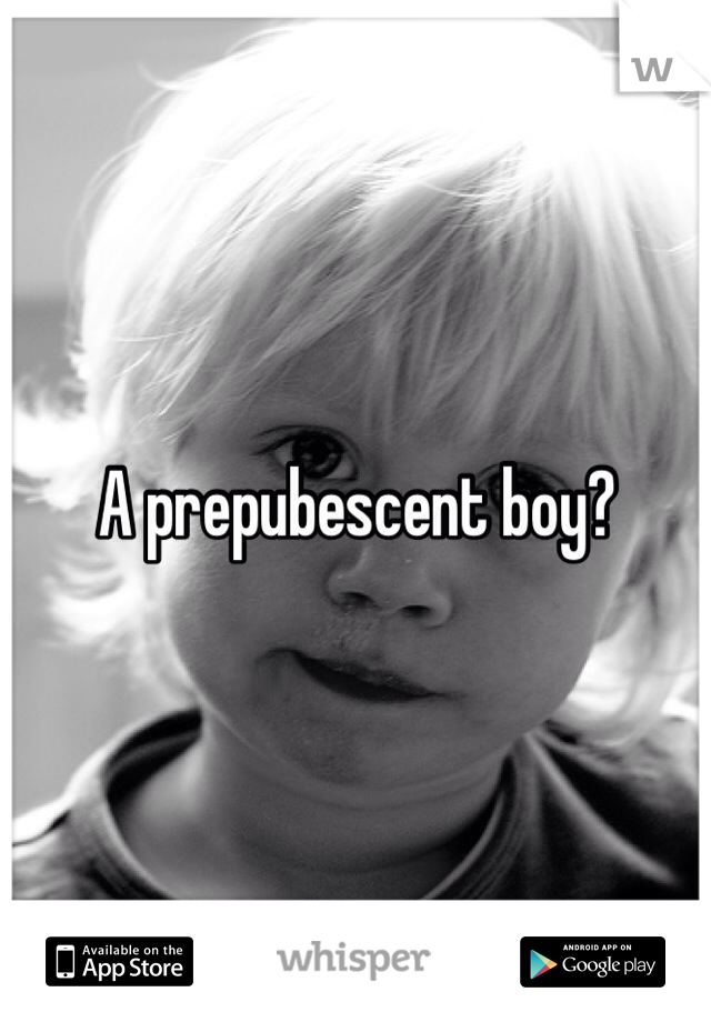 A prepubescent boy?