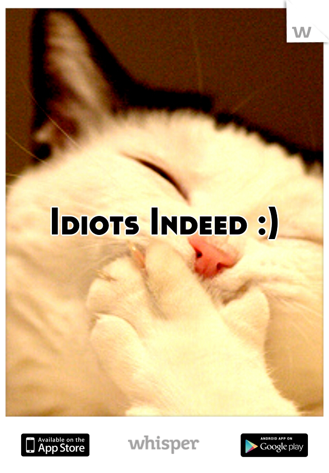 Idiots Indeed :)