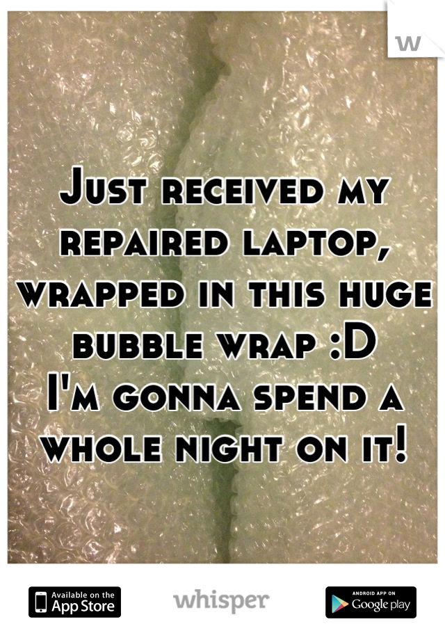 Just received my repaired laptop, wrapped in this huge bubble wrap :D
I'm gonna spend a whole night on it!