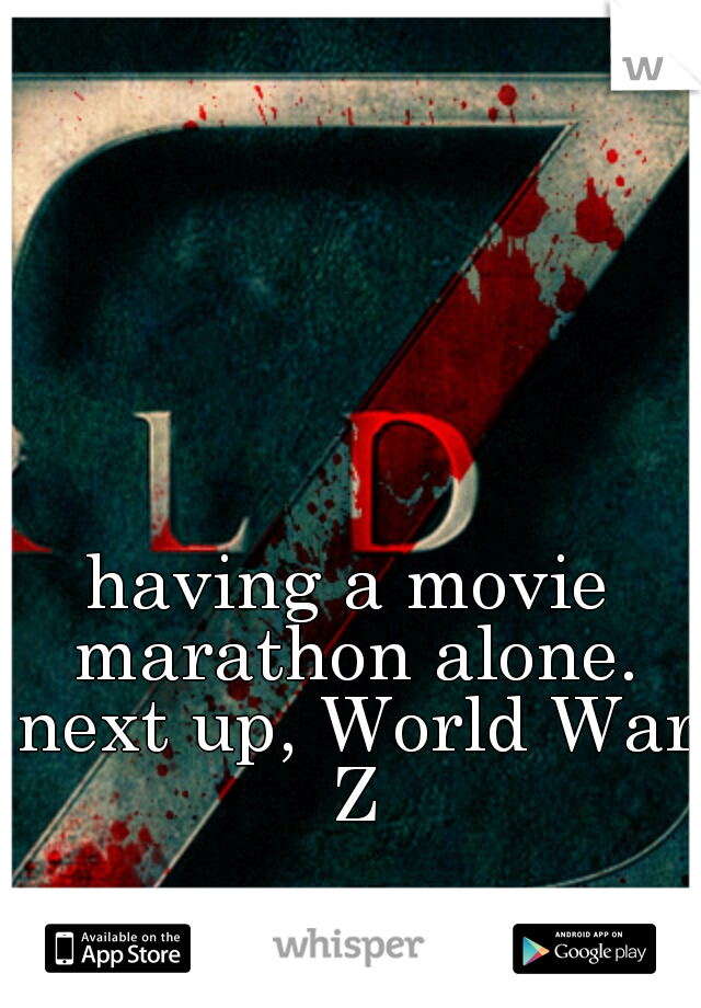 having a movie marathon alone. next up, World War Z