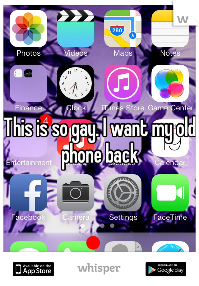 This is so gay. I want my old phone back