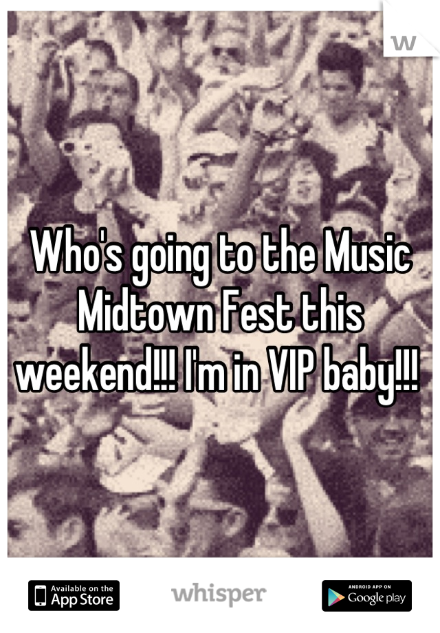 Who's going to the Music Midtown Fest this weekend!!! I'm in VIP baby!!! 