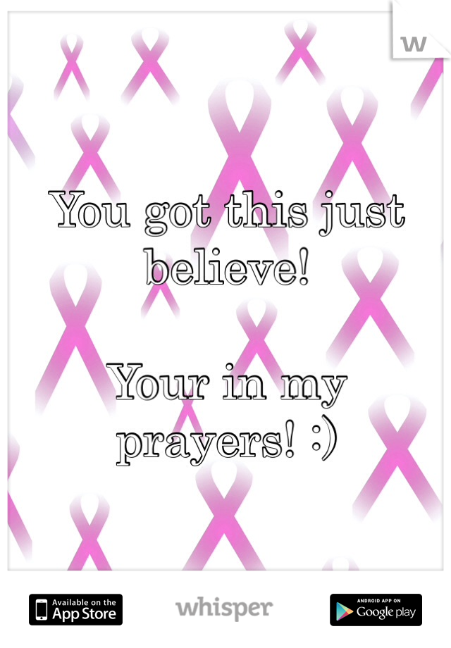 You got this just believe! 

Your in my prayers! :)