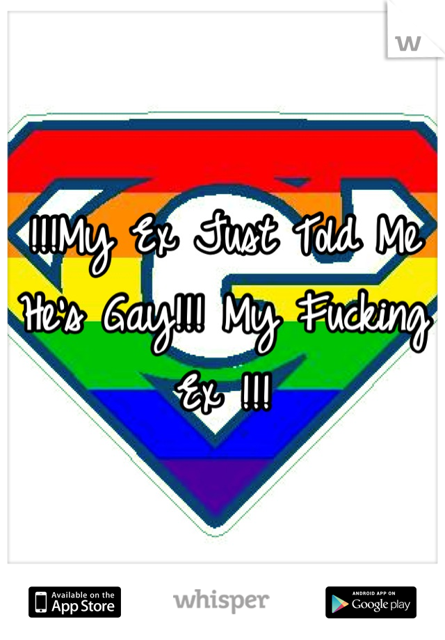 !!!My Ex Just Told Me He's Gay!!! My Fucking Ex !!!