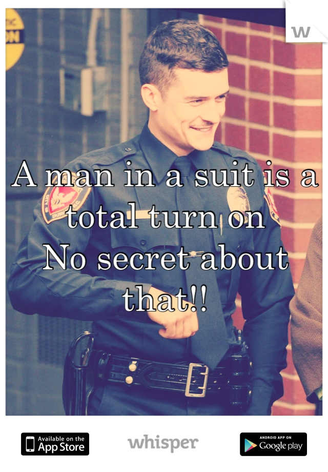 A man in a suit is a total turn on 
No secret about that!!
