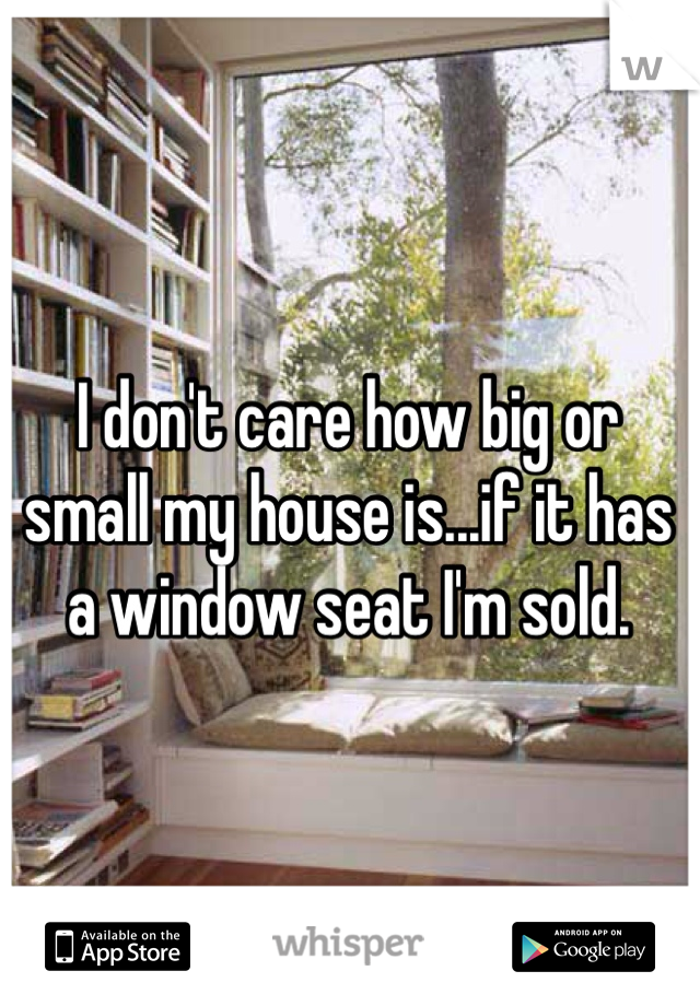 I don't care how big or small my house is...if it has a window seat I'm sold.  