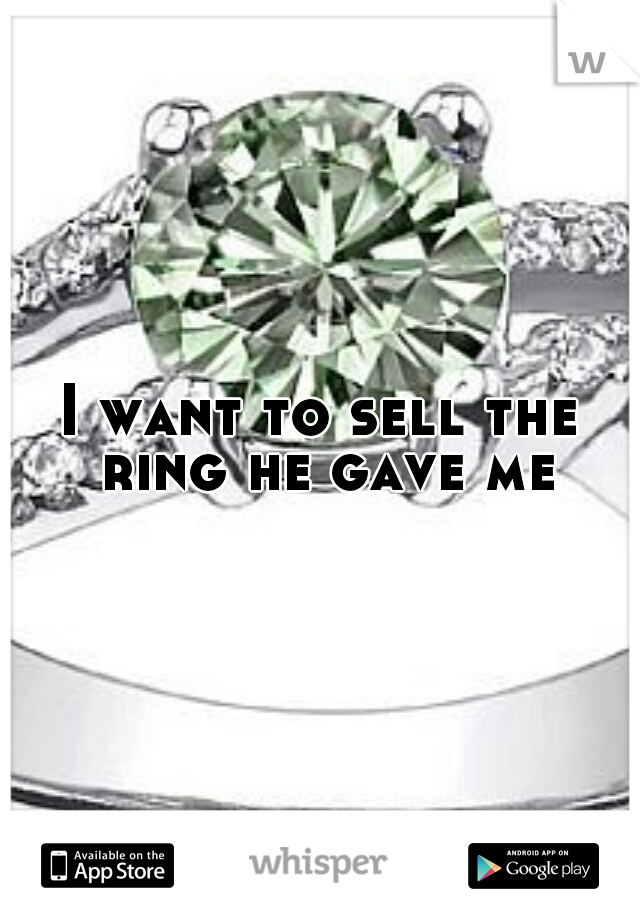 I want to sell the ring he gave me