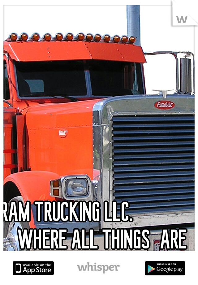 RAM TRUCKING LLC.
             
WHERE ALL THINGS
ARE POSSIBLE!!