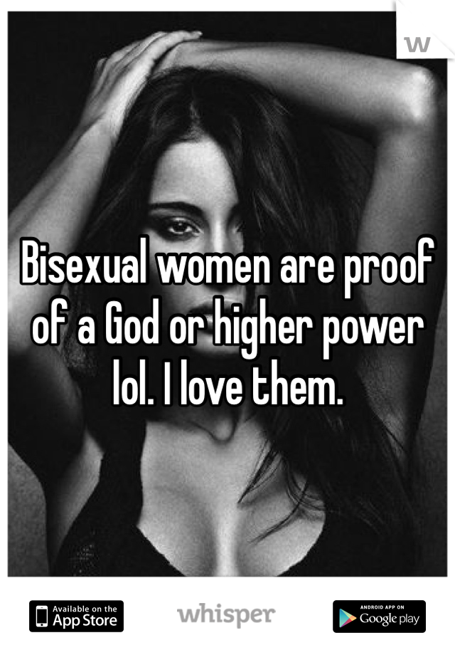 Bisexual women are proof of a God or higher power lol. I love them. 