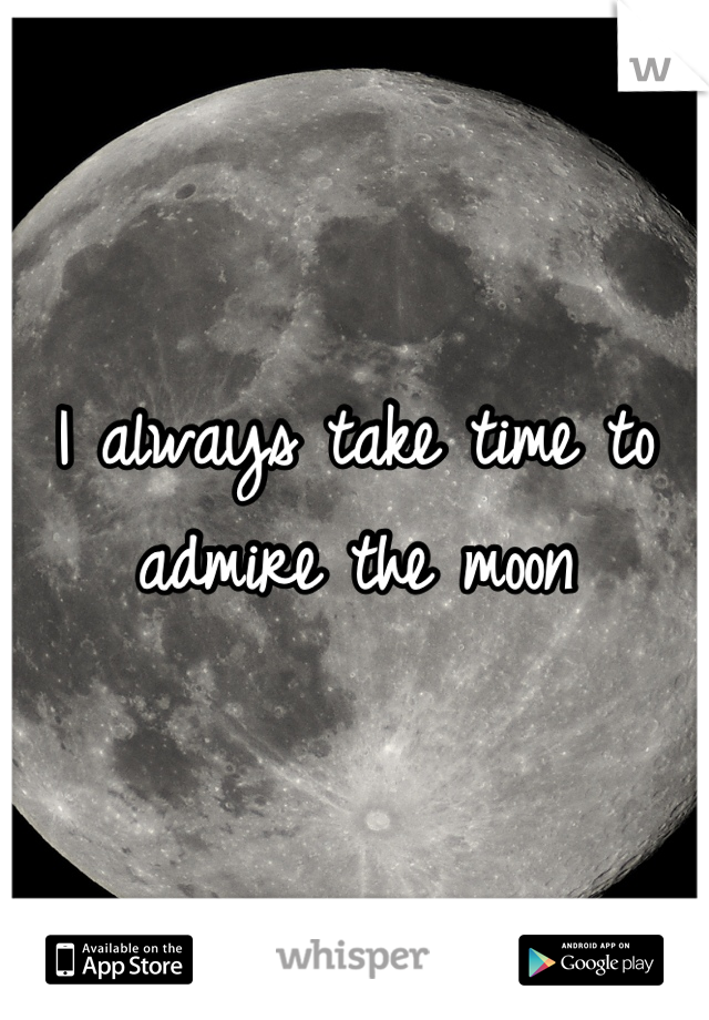 I always take time to admire the moon