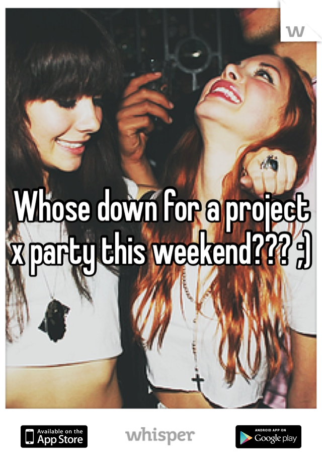 Whose down for a project x party this weekend??? ;)