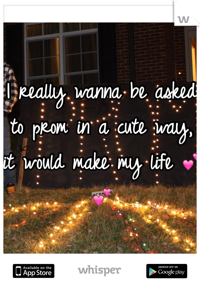 I really wanna be asked to prom in a cute way, it would make my life 💕💕