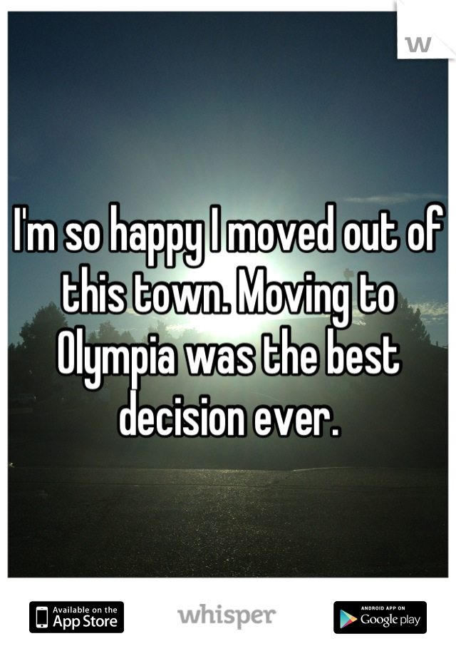 I'm so happy I moved out of this town. Moving to Olympia was the best decision ever.