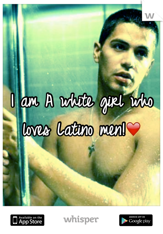 I am A white girl who loves Latino men!❤️