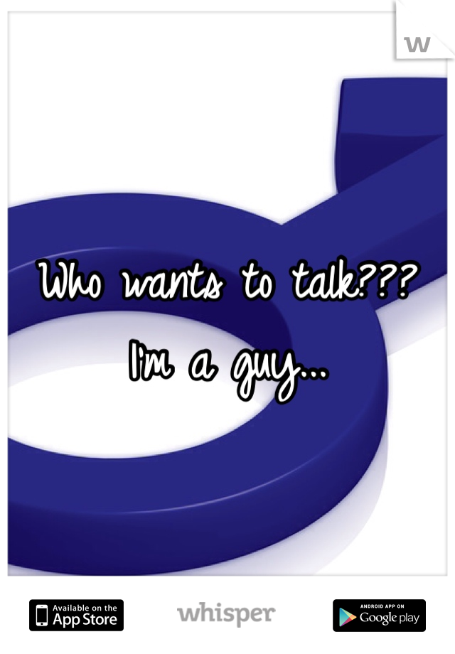 Who wants to talk???  I'm a guy...