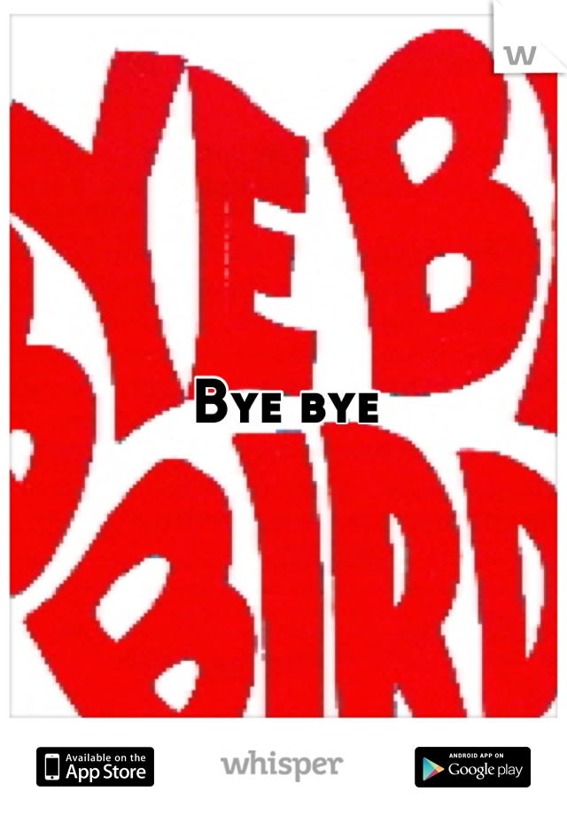 Bye bye