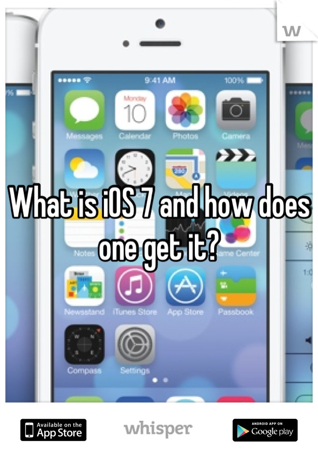 What is iOS 7 and how does one get it?