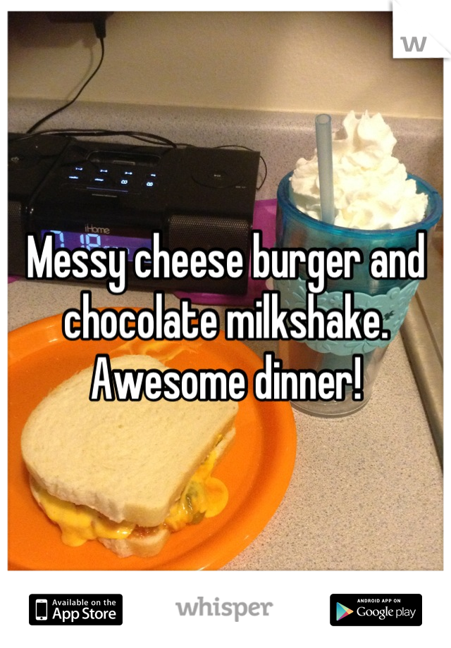 Messy cheese burger and chocolate milkshake. Awesome dinner!