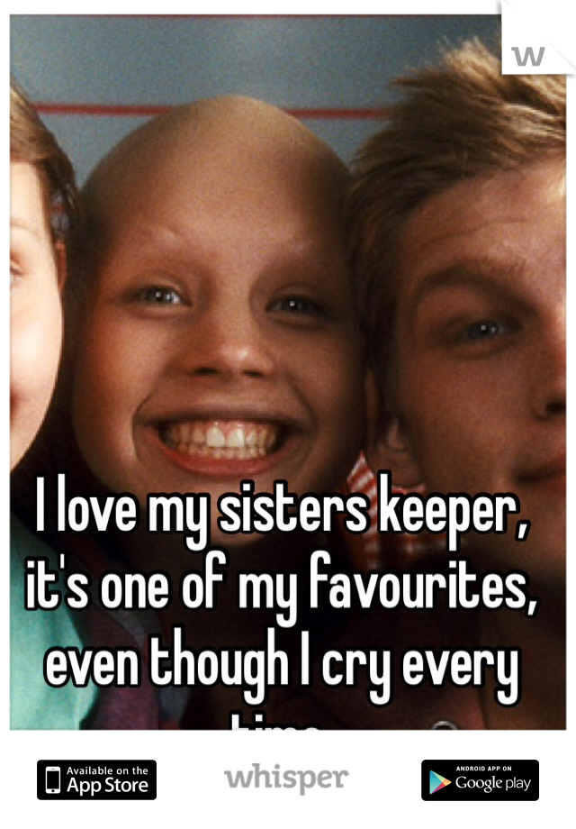 I love my sisters keeper, it's one of my favourites, even though I cry every time. 